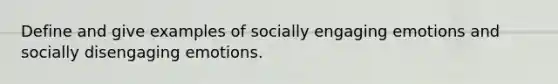 Define and give examples of socially engaging emotions and socially disengaging emotions.