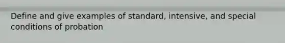 Define and give examples of standard, intensive, and special conditions of probation