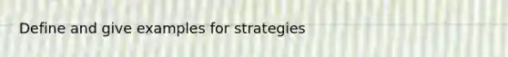 Define and give examples for strategies