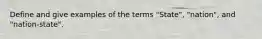 Define and give examples of the terms "State", "nation", and "nation-state".