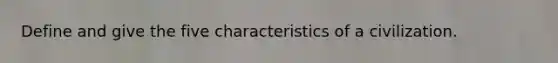 Define and give the five characteristics of a civilization.