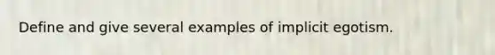 Define and give several examples of implicit egotism.