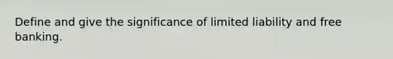 Define and give the significance of limited liability and free banking.