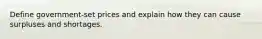 Define government-set prices and explain how they can cause surpluses and shortages.