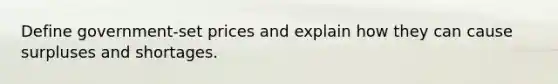 Define government-set prices and explain how they can cause surpluses and shortages.