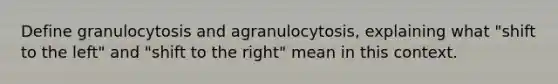 Define granulocytosis and agranulocytosis, explaining what "shift to the left" and "shift to the right" mean in this context.