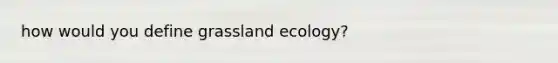 how would you define grassland ecology?