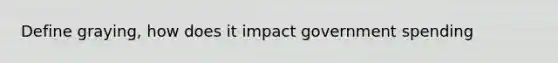 Define graying, how does it impact government spending
