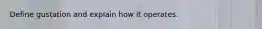 Define gustation and explain how it operates.