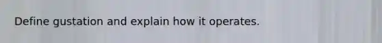 Define gustation and explain how it operates.