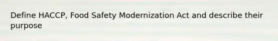 Define HACCP, Food Safety Modernization Act and describe their purpose