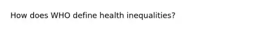 How does WHO define health inequalities?