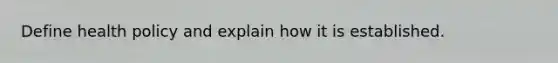 Define health policy and explain how it is established.