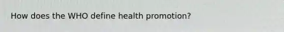 How does the WHO define health promotion?