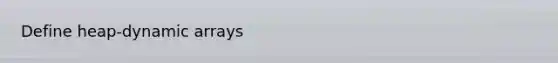Define heap-dynamic arrays