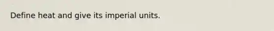 Define heat and give its imperial units.