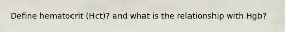 Define hematocrit (Hct)? and what is the relationship with Hgb?