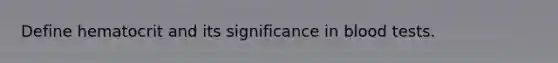 Define hematocrit and its significance in blood tests.