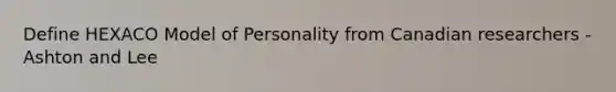 Define HEXACO Model of Personality from Canadian researchers - Ashton and Lee