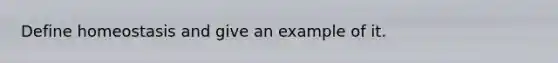 Define homeostasis and give an example of it.