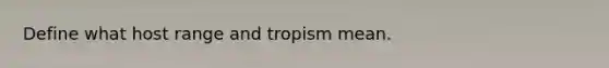 Define what host range and tropism mean.