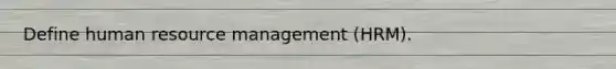 Define human resource management (HRM).