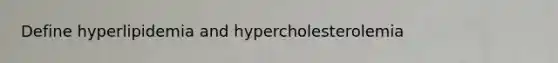 Define hyperlipidemia and hypercholesterolemia