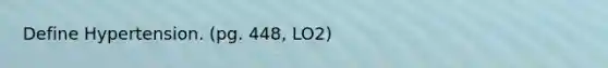 Define Hypertension. (pg. 448, LO2)