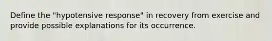 Define the "hypotensive response" in recovery from exercise and provide possible explanations for its occurrence.
