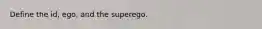 Define the id, ego, and the superego.