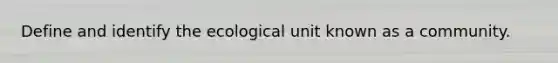 Define and identify the ecological unit known as a community.