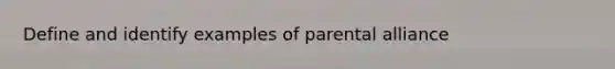 Define and identify examples of parental alliance