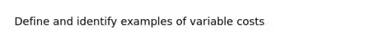 Define and identify examples of variable costs