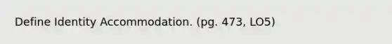 Define Identity Accommodation. (pg. 473, LO5)