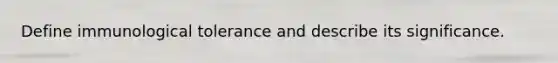 Define immunological tolerance and describe its significance.