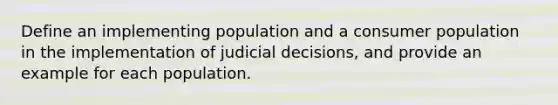 Define an implementing population and a consumer population in the implementation of judicial decisions, and provide an example for each population.