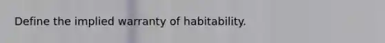 Define the implied warranty of habitability.