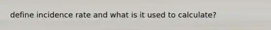 define incidence rate and what is it used to calculate?
