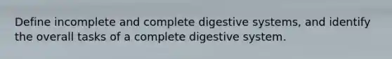 Define incomplete and complete digestive systems, and identify the overall tasks of a complete digestive system.