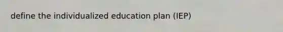 define the individualized education plan (IEP)