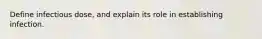 Define infectious dose, and explain its role in establishing infection.