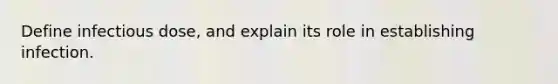 Define infectious dose, and explain its role in establishing infection.