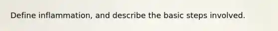 Define inflammation, and describe the basic steps involved.