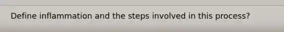Define inflammation and the steps involved in this process?