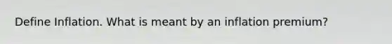 Define Inflation. What is meant by an inflation premium?
