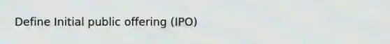 Define Initial public offering (IPO)