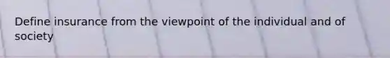 Define insurance from the viewpoint of the individual and of society