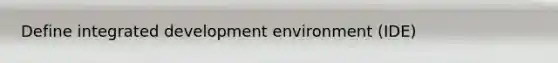 Define integrated development environment (IDE)