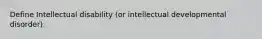 Define Intellectual disability (or intellectual developmental disorder).