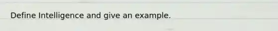 Define Intelligence and give an example.